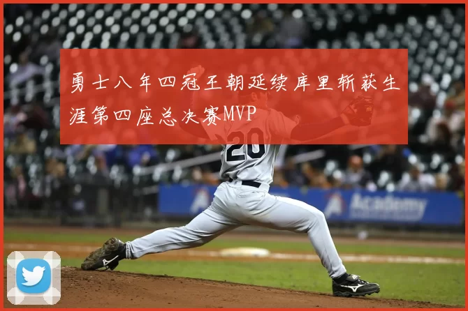 勇士八年四冠王朝延续库里斩获生涯第四座总决赛MVP