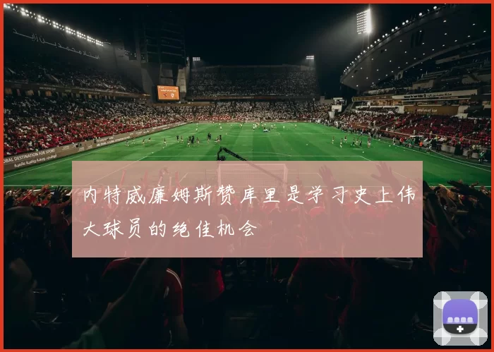 内特威廉姆斯赞库里是学习史上伟大球员的绝佳机会