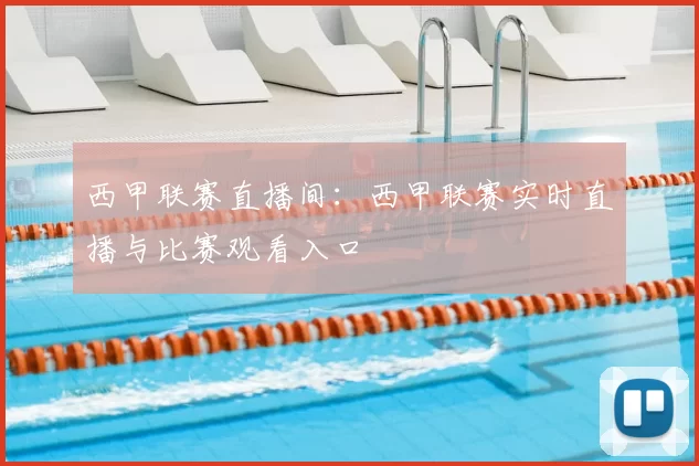西甲联赛直播间：西甲联赛实时直播与比赛观看入口