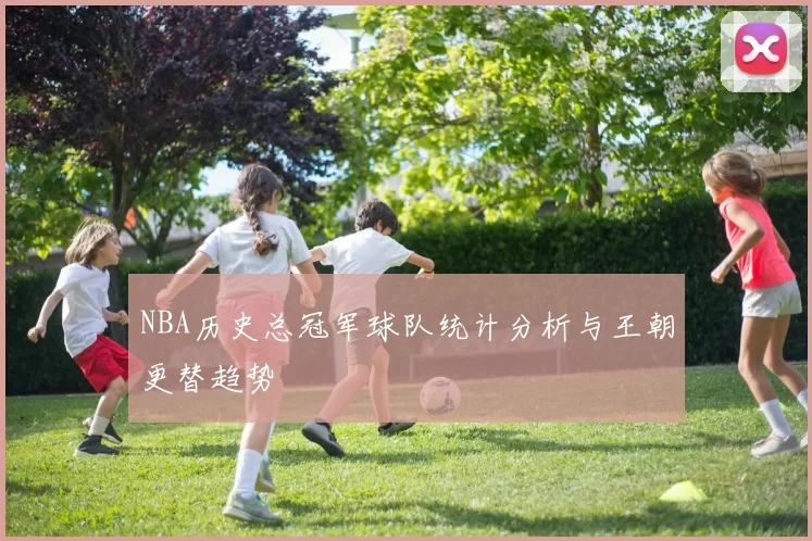 NBA历史总冠军球队统计分析与王朝更替趋势