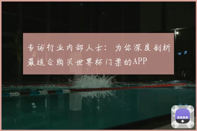 专访行业内部人士：为你深度剖析最适合购买世界杯门票的APP
