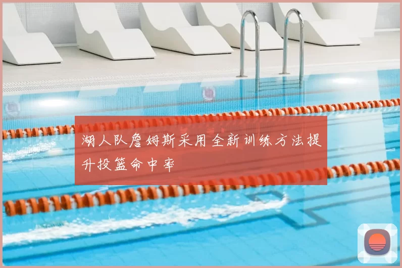 湖人队詹姆斯采用全新训练方法提升投篮命中率