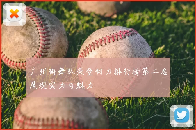 广州街舞队荣登耐力排行榜第二名展现实力与魅力