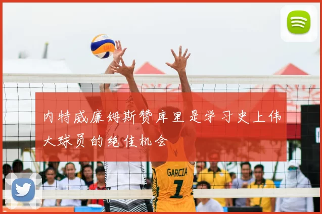 内特威廉姆斯赞库里是学习史上伟大球员的绝佳机会