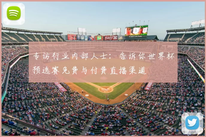 专访行业内部人士:告诉你世界杯预选赛免费与付费直播渠道