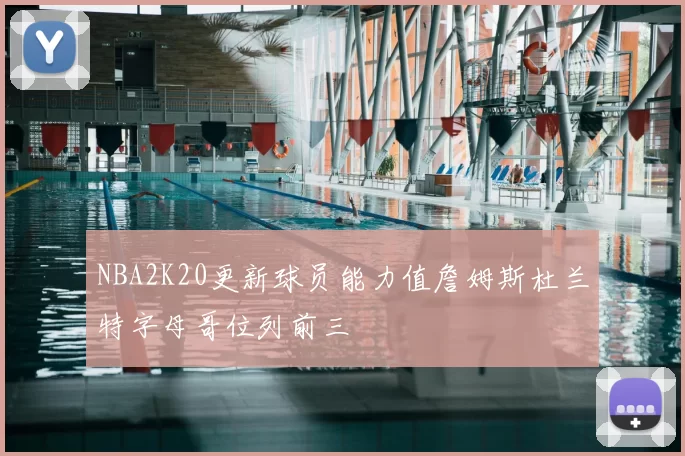 NBA2K20更新球员能力值詹姆斯杜兰特字母哥位列前三