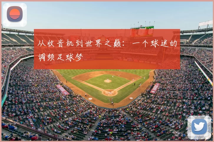 从收音机到世界之巅：一个球迷的调频足球梦
