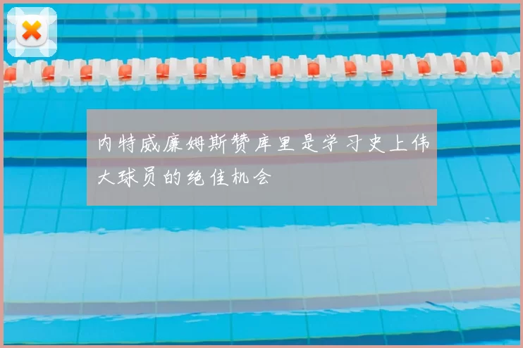 内特威廉姆斯赞库里是学习史上伟大球员的绝佳机会